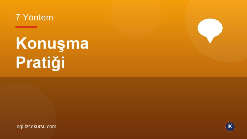 İngilizce Konuşma Pratiği: Evde Yapabileceğiniz 7 Etkili Yöntem